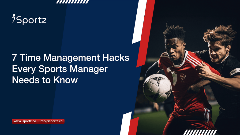 iSportz' software: streamline operations, enhance communication, save time. 7 essential time management hacks for sports managers.